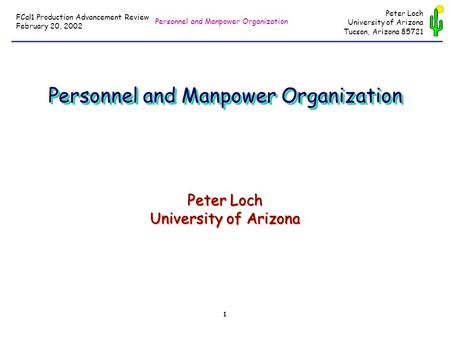 Personnel and Manpower Organization FCal1 Production Advancement Review February 20, 2002 1 Peter Loch University of Arizona Tucson, Arizona 85721 Personnel.