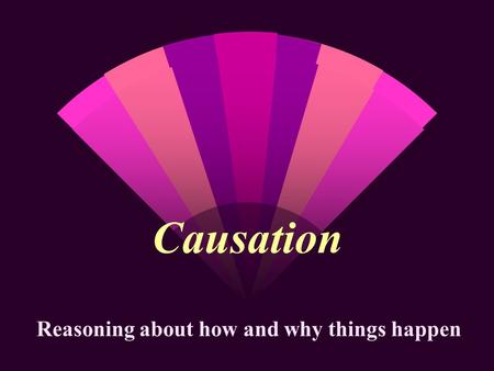 Causation Reasoning about how and why things happen.