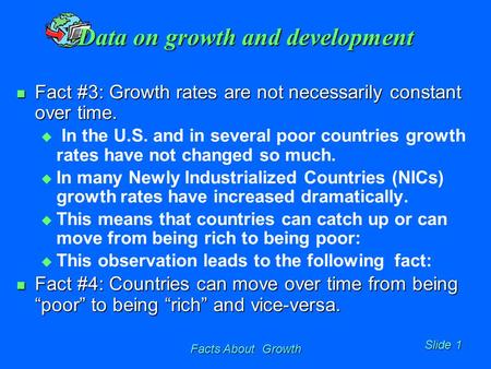 Facts About Growth Slide 1 Data on growth and development Fact #3: Growth rates are not necessarily constant over time. Fact #3: Growth rates are not necessarily.