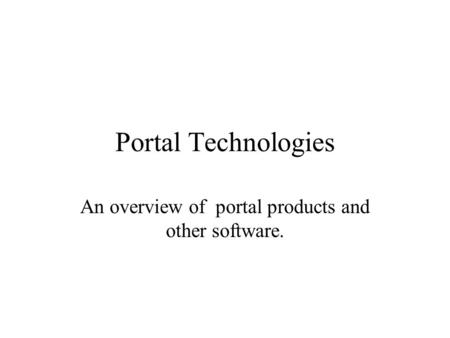 Portal Technologies An overview of portal products and other software.