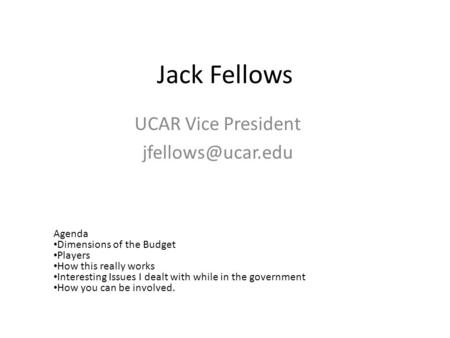 Jack Fellows UCAR Vice President Agenda Dimensions of the Budget Players How this really works Interesting Issues I dealt with while.