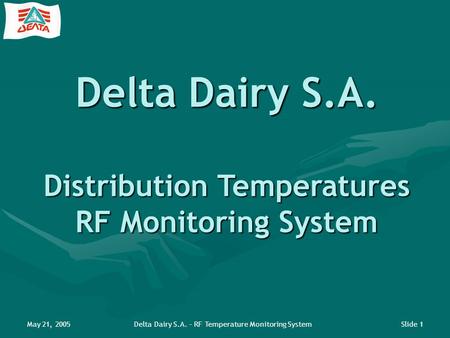 May 21, 2005Delta Dairy S.A. – RF Temperature Monitoring SystemSlide 1 Delta Dairy S.A. Distribution Temperatures RF Monitoring System.