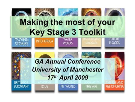 Making the most of your Key Stage 3 Toolkit GA Annual Conference University of Manchester 17 th April 2009.