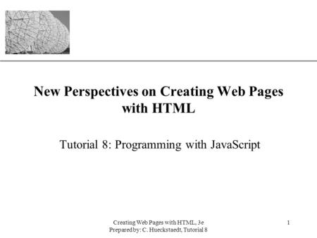 XP Creating Web Pages with HTML, 3e Prepared by: C. Hueckstaedt, Tutorial 8 1 New Perspectives on Creating Web Pages with HTML Tutorial 8: Programming.