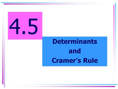 4.5 Determinants and Cramer’s Rule. Objectives Evaluate a determinant of a 2 x 2 matrix. Use Cramer’s rule for linear equations.