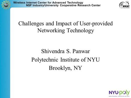 Wireless Internet Center for Advanced Technology NSF Industry/University Cooperative Research Center Challenges and Impact of User-provided Networking.