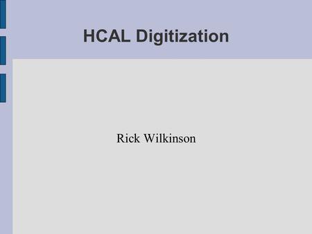 HCAL Digitization Rick Wilkinson. Program Flow CaloHitResponse CaloSamples (analog signal) HcalElectronicsSim HBHEDataFrame (or HF, or HO) SimHits DetId=1107320961,