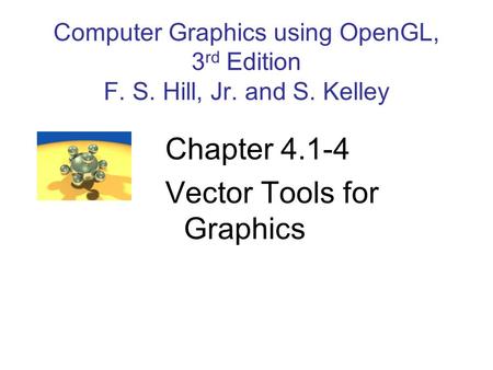 Computer Graphics using OpenGL, 3 rd Edition F. S. Hill, Jr. and S. Kelley Chapter 4.1-4 Vector Tools for Graphics.