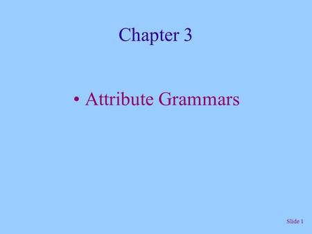 Slide 1 Chapter 3 Attribute Grammars. Slide 2 Attribute Grammars Certain language structures cannot be described using EBNF. Attribute grammars are extensions.