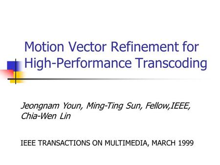 Motion Vector Refinement for High-Performance Transcoding Jeongnam Youn, Ming-Ting Sun, Fellow,IEEE, Chia-Wen Lin IEEE TRANSACTIONS ON MULTIMEDIA, MARCH.