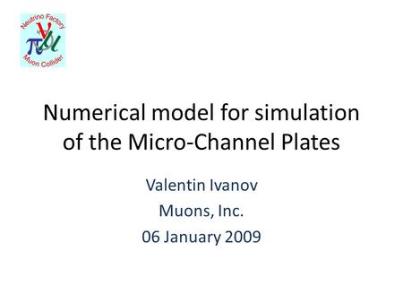 Numerical model for simulation of the Micro-Channel Plates Valentin Ivanov Muons, Inc. 06 January 2009.