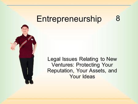 8 Entrepreneurship Legal Issues Relating to New Ventures: Protecting Your Reputation, Your Assets, and Your Ideas.