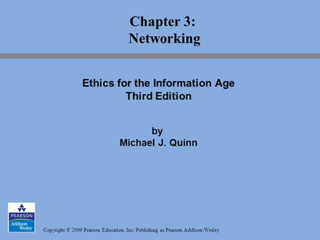 Copyright © 2009 Pearson Education, Inc. Publishing as Pearson Addison-Wesley Chapter 3: Networking Ethics for the Information Age Third Edition by Michael.