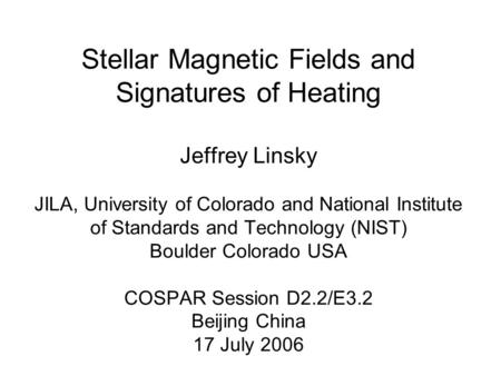 Stellar Magnetic Fields and Signatures of Heating Jeffrey Linsky JILA, University of Colorado and National Institute of Standards and Technology (NIST)