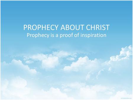 PROPHECY ABOUT CHRIST Prophecy is a proof of inspiration.