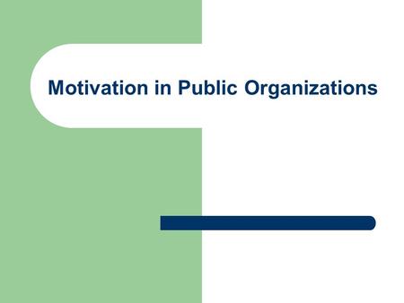 Motivation in Public Organizations. Objectives for Week Ten Discuss the BHA Case Group Status Reports Motivation Case Study – Shared Savings Program Information.