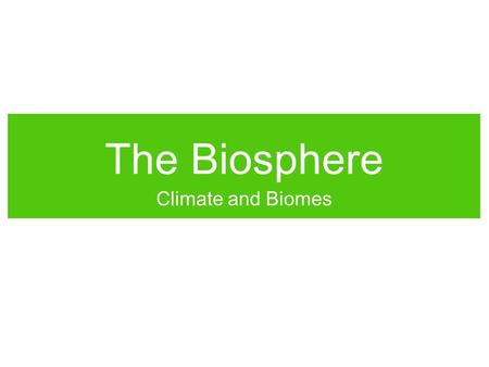 The Biosphere Climate and Biomes. You’ve probably heard a lot about Global Climate Change (sometimes called Global Warming). What is climate? What effects.
