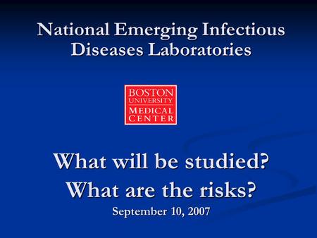 What will be studied? What are the risks? September 10, 2007 National Emerging Infectious Diseases Laboratories.