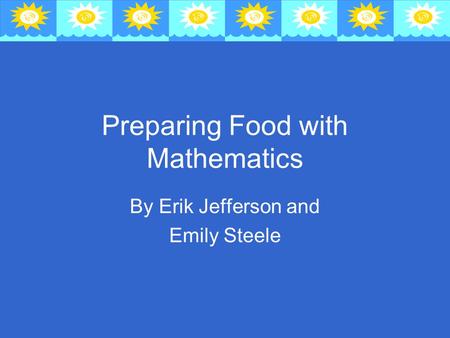 Preparing Food with Mathematics By Erik Jefferson and Emily Steele.