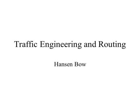 Traffic Engineering and Routing Hansen Bow. Topics Traffic Engineering with MPLS Issues Concerning Voice over IP Features of Netscope QoS Routing for.
