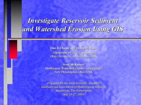 Investigate Reservoir Sediment and Watershed Erosion Using GIS Tiao J. Chang and Travis D. Bayes Department of Civil Engineering Ohio University, Athens,