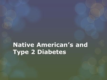 Native American’s and Type 2 Diabetes. Diabetes Prevalence  Native Americans (NA) are 2.1 times more likely to be diagnosed with Type 2 Diabetes (DM)