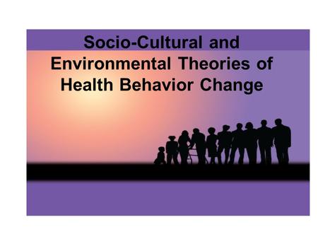 Socio-Cultural and Environmental Theories of Health Behavior Change.