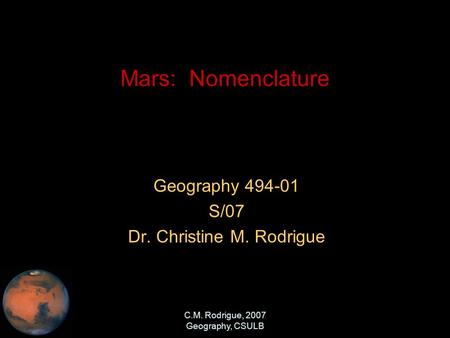 C.M. Rodrigue, 2007 Geography, CSULB Mars: Nomenclature Geography 494-01 S/07 Dr. Christine M. Rodrigue.