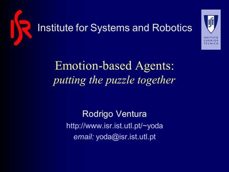 Emotion-based Agents: putting the puzzle together Rodrigo Ventura    Institute for Systems and.