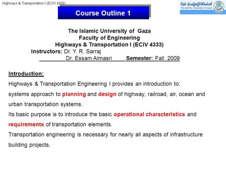 Highways & Transportation I (ECIV 4333) Course Outline 1 The Islamic University of Gaza Faculty of Engineering Highways & Transportation I (ECIV 4333)