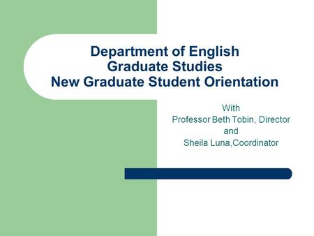 Department of English Graduate Studies New Graduate Student Orientation With Professor Beth Tobin, Director and Sheila Luna,Coordinator.