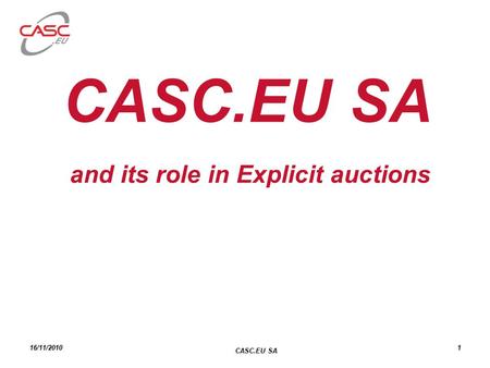 CASC.EU SA and its role in Explicit auctions 16/11/2010 CASC.EU SA 1.