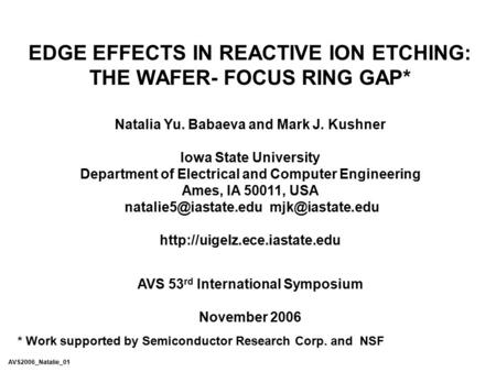 EDGE EFFECTS IN REACTIVE ION ETCHING: THE WAFER- FOCUS RING GAP* Natalia Yu. Babaeva and Mark J. Kushner Iowa State University Department of Electrical.