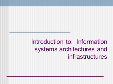 1 Introduction to: Information systems architectures and infrastructures.