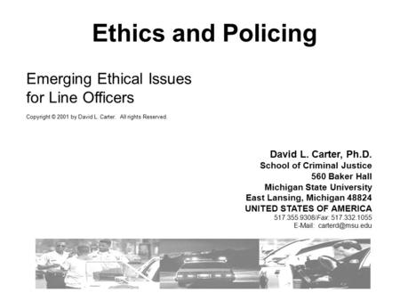 Emerging Ethical Issues for Line Officers Copyright © 2001 by David L. Carter. All rights Reserved. David L. Carter, Ph.D. School of Criminal Justice 560.