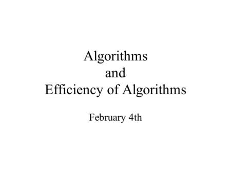 Algorithms and Efficiency of Algorithms February 4th.