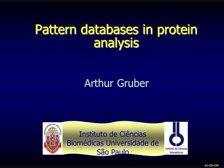 Pattern databases in protein analysis Arthur Gruber Instituto de Ciências Biomédicas Universidade de São Paulo AG-ICB-USP.