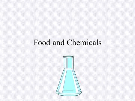 Food and Chemicals. Objectives Analyze food and chemical issues and determine how science has affected food through production, packaging, and health.