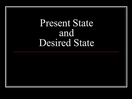 Present State and Desired State