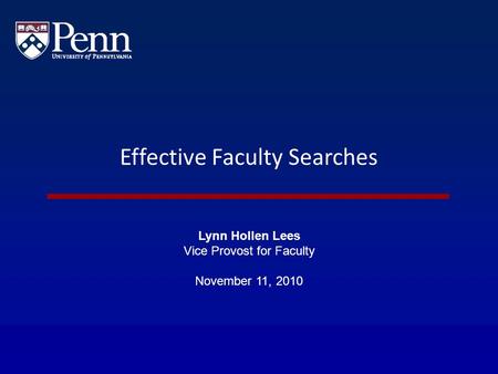 Effective Faculty Searches Lynn Hollen Lees Vice Provost for Faculty November 11, 2010.