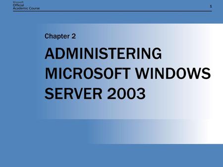 11 ADMINISTERING MICROSOFT WINDOWS SERVER 2003 Chapter 2.