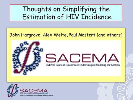 Thoughts on Simplifying the Estimation of HIV Incidence John Hargrove, Alex Welte, Paul Mostert [and others]