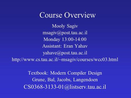 Course Overview Mooly Sagiv Monday 13:00-14:00 Assistant: Eran Yahav