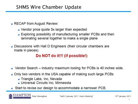 1 Peter Monaghan“Hall C January 2011 Users Meeting”15 th January 2011 SHMS Wire Chamber Update RECAP from August Review: Vendor price quote 5x larger than.