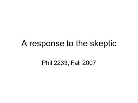 A response to the skeptic Phil 2233, Fall 2007. Some things I know about the past I had scrambled eggs for breakfast this morning. John F. Kennedy was.