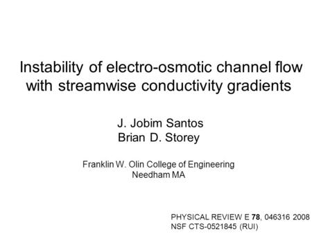 Instability of electro-osmotic channel flow with streamwise conductivity gradients J. Jobim Santos Brian D. Storey Franklin W. Olin College of Engineering.