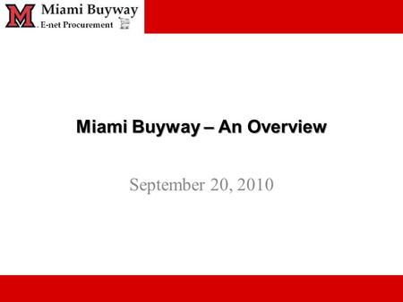 Miami Buyway – An Overview September 20, 2010. Intro Miami Buyway is a virtual warehouse of vendor catalogs and a requisition/order system Users can quickly.