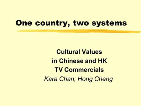 One country, two systems Cultural Values in Chinese and HK TV Commercials Kara Chan, Hong Cheng.
