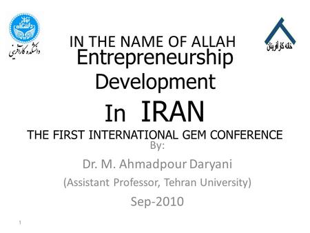 Entrepreneurship Development In IRAN THE FIRST INTERNATIONAL GEM CONFERENCE By: Dr. M. Ahmadpour Daryani (Assistant Professor, Tehran University) Sep-2010.