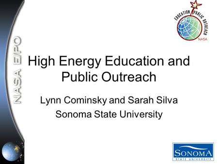 High Energy Education and Public Outreach Lynn Cominsky and Sarah Silva Sonoma State University.